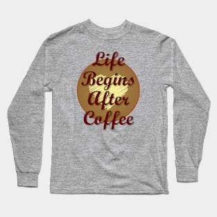 Life Begins After Coffee Long Sleeve T-Shirt